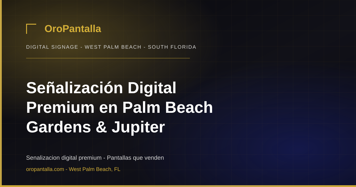 Señalización Digital Premium en Palm Beach Gardens & Jupiter